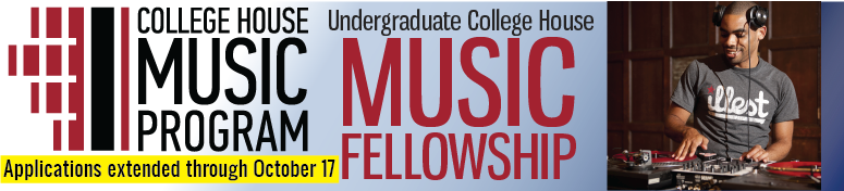 Undergraduate College House Music Fellowship offered by the College House Music Program. Applications extended through October 17. Click for more.