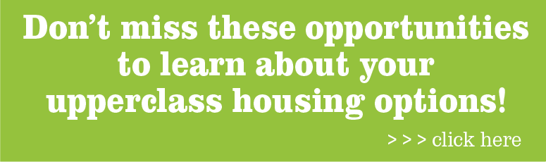 Don't miss these opportunities to learn about your upperclass housing options!
