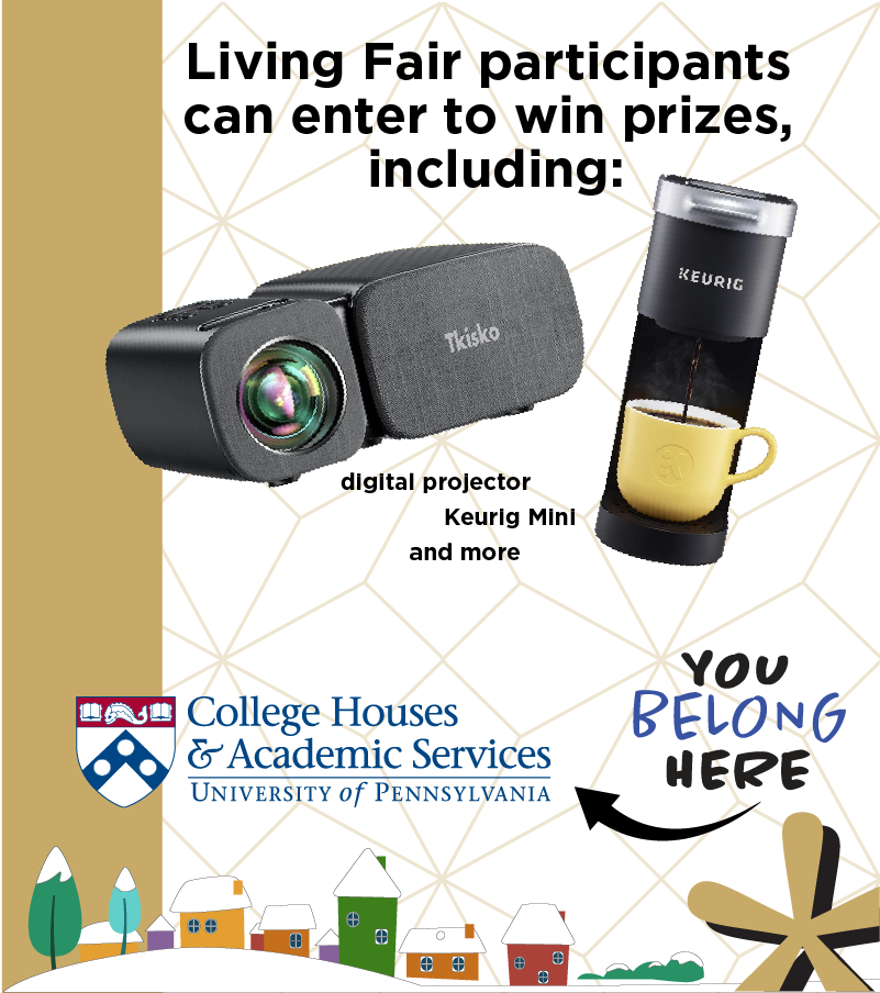 Living fair participants can enter to win prizes, including a digital projector, a Keurig Mini, and more.  College Houses & Academic Services, University of Pennsylvania.  You belong here.
