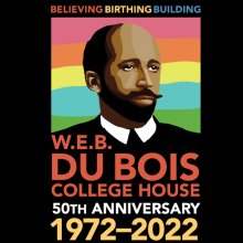 Believing-Birthing-Building: W.E.B. Du Bois College House 50th Anniversary, 1972-2022